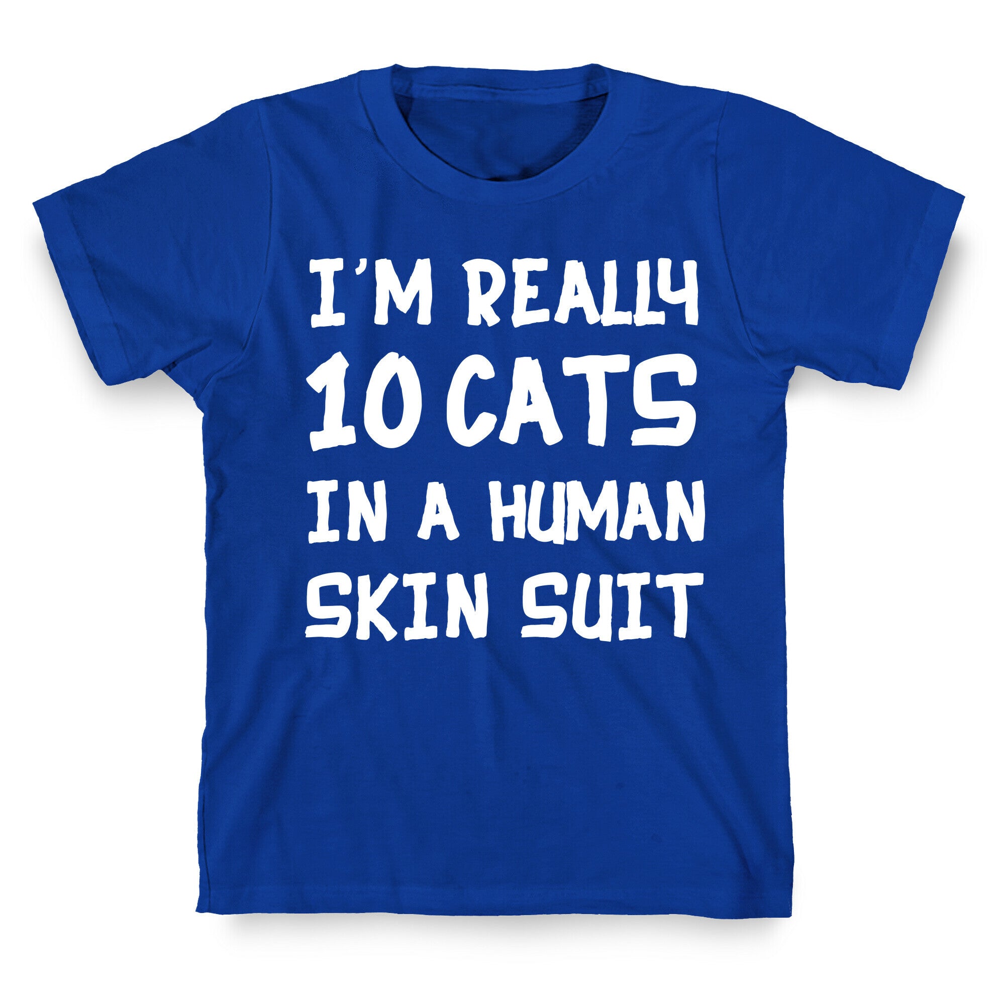 i'm really 10 cats in a human skin suit T-Shirt